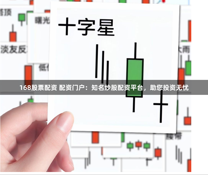 168股票配资 配资门户：知名炒股配资平台，助您投资无忧